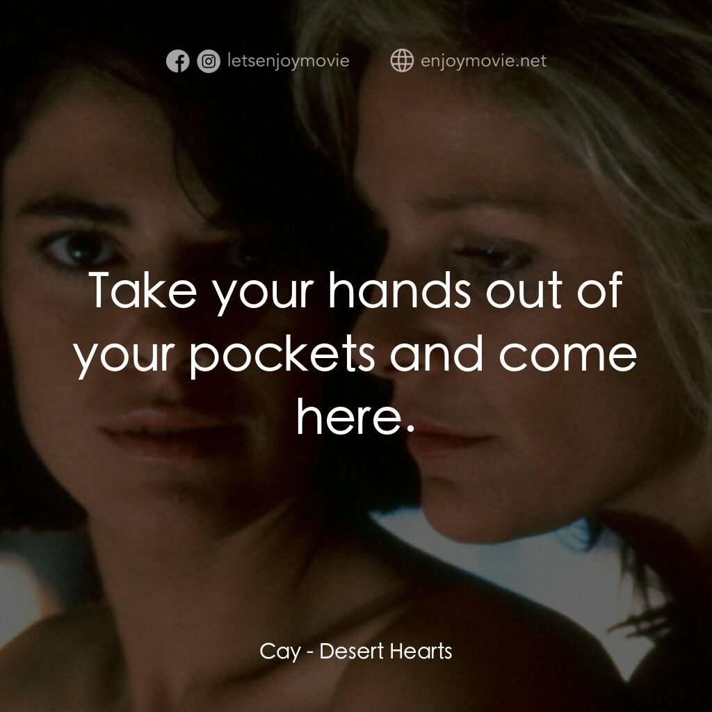 愛的甘露電影對白：Cay:  Take your hands out of your pockets and come here.