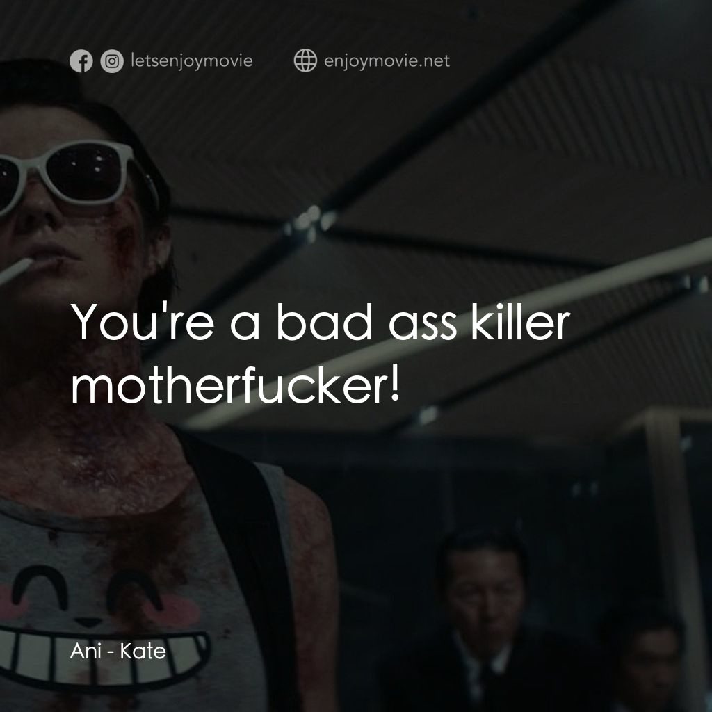 絕命凱特電影對白：Ani: You're a bad ass killer motherfucker!