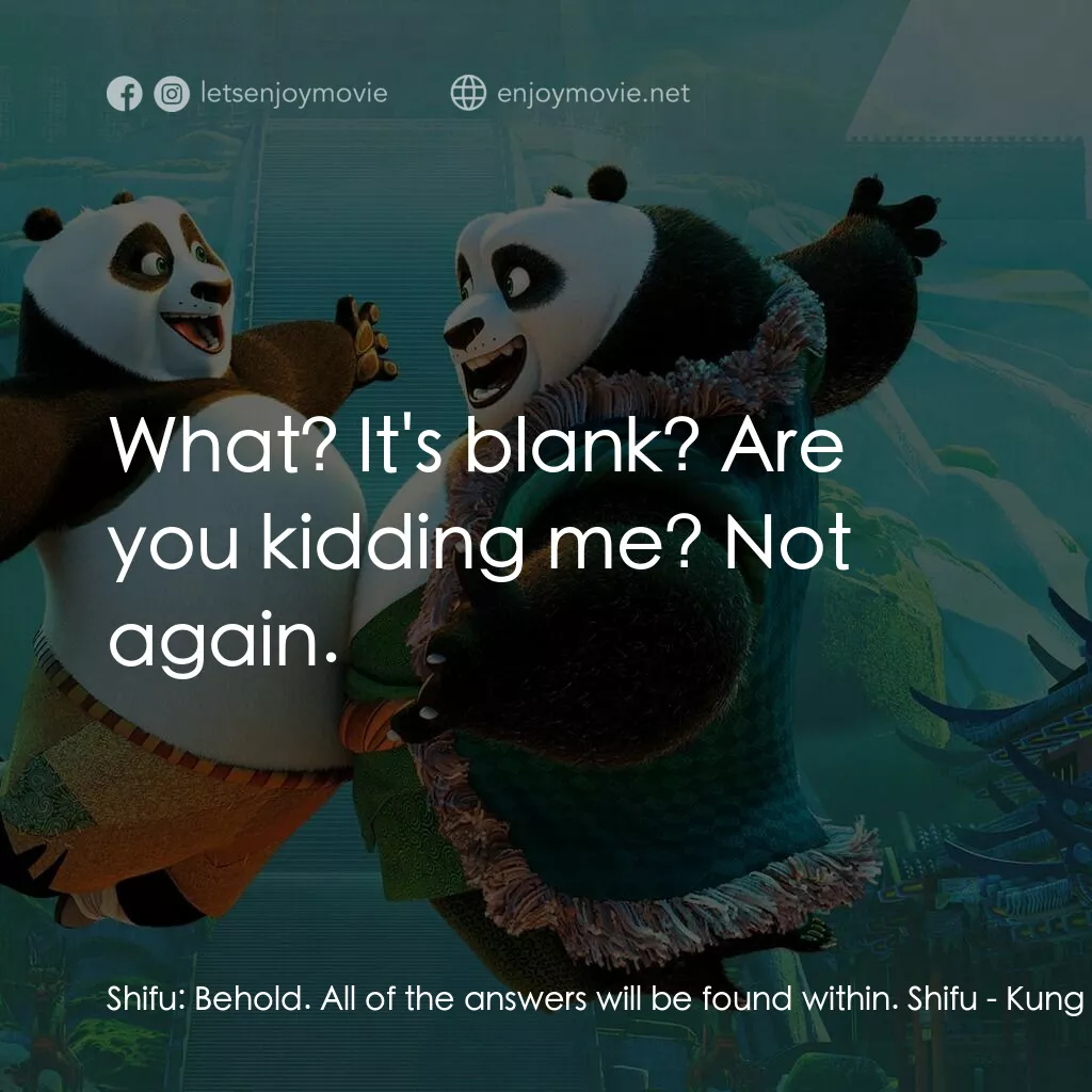 功夫熊貓 3電影對白：Shifu:  Behold. All of the answers will be found within. Shifu:  What? It's blank