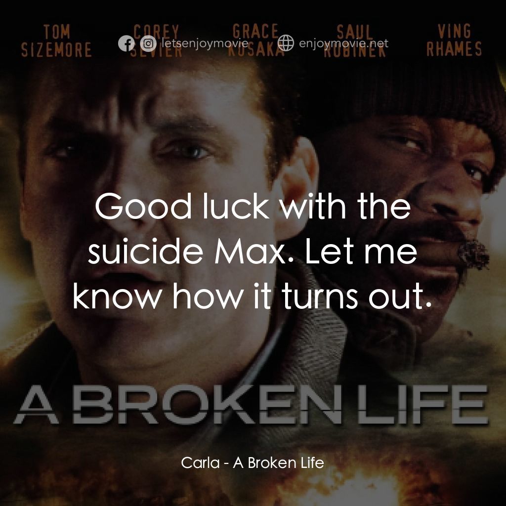 A Broken Life電影對白：Carla: Good luck with the suicide Max. Let me know how it turns out.