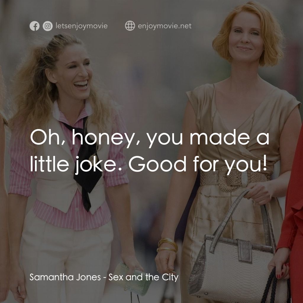 色慾都市電影對白：Samantha Jones: Oh, honey, you made a little joke. Good for you!