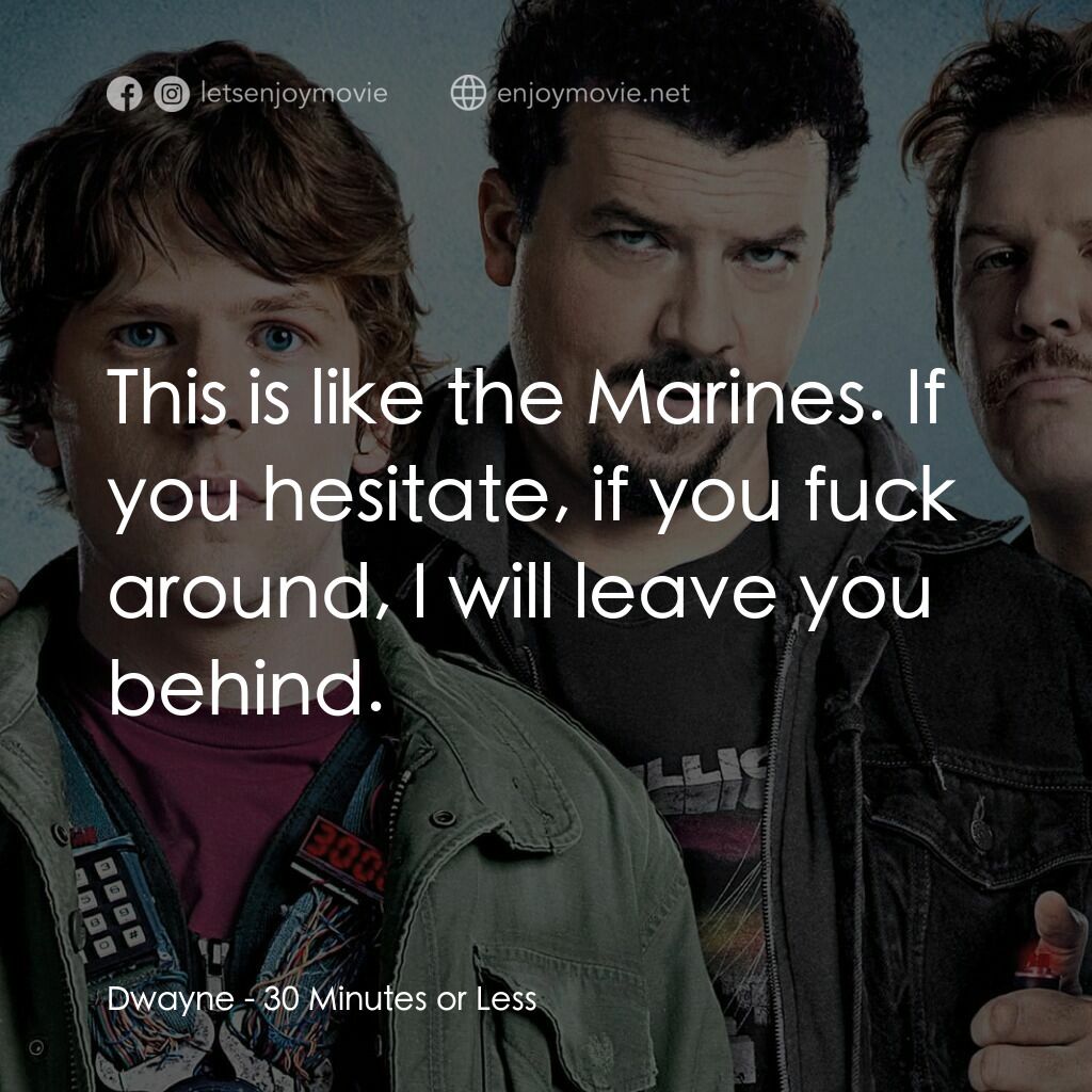 決戰 30 分電影對白：Dwayne:  This is like the Marines. If you hesitate, if you fuck around, I will le