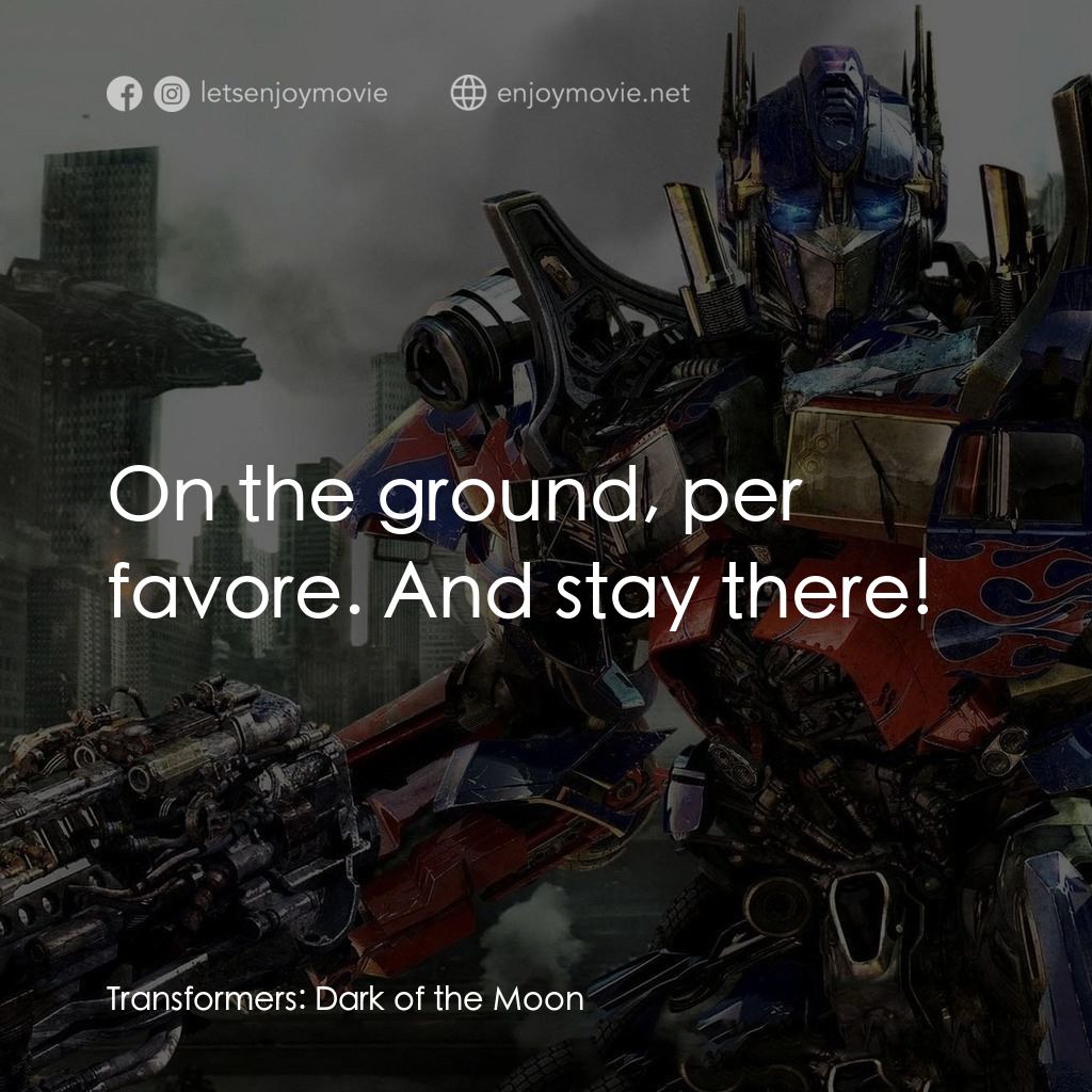 變形金剛: 黑月降臨電影對白：On the ground, per favore. And stay there!