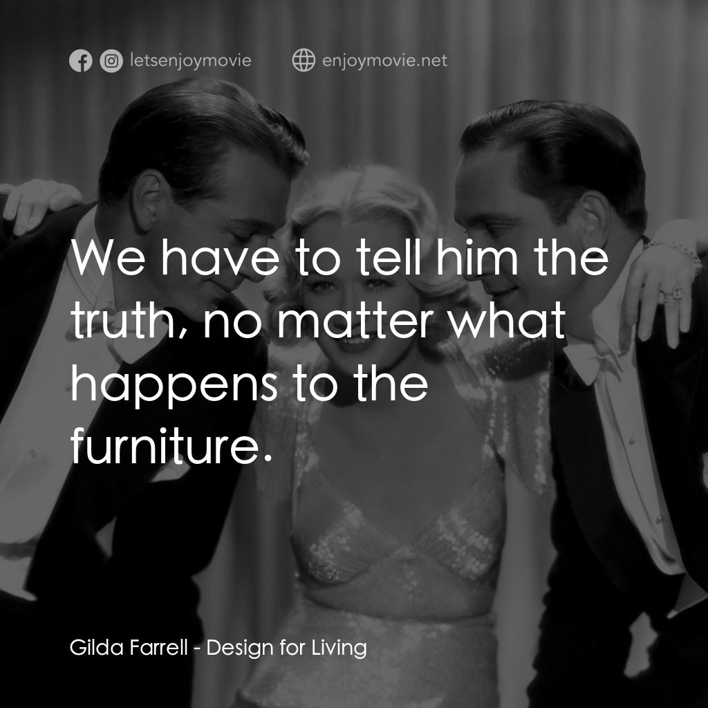 春色平分電影對白：Gilda Farrell: We have to tell him the truth, no matter what happens to the furni