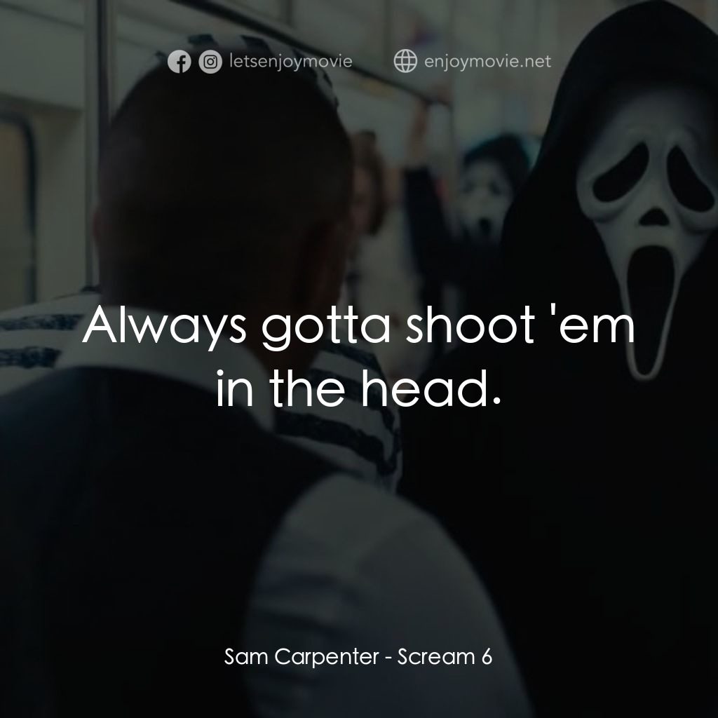 奪命狂呼 6電影對白：Sam Carpenter: Always gotta shoot 'em in the head.
