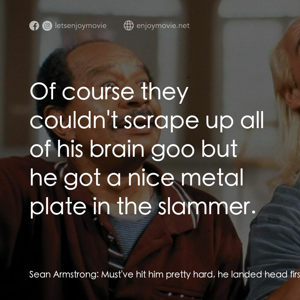 Mr. Nanny電影對白：Sean Armstrong:  Must've hit him pretty hard, he landed head first in the swimmin