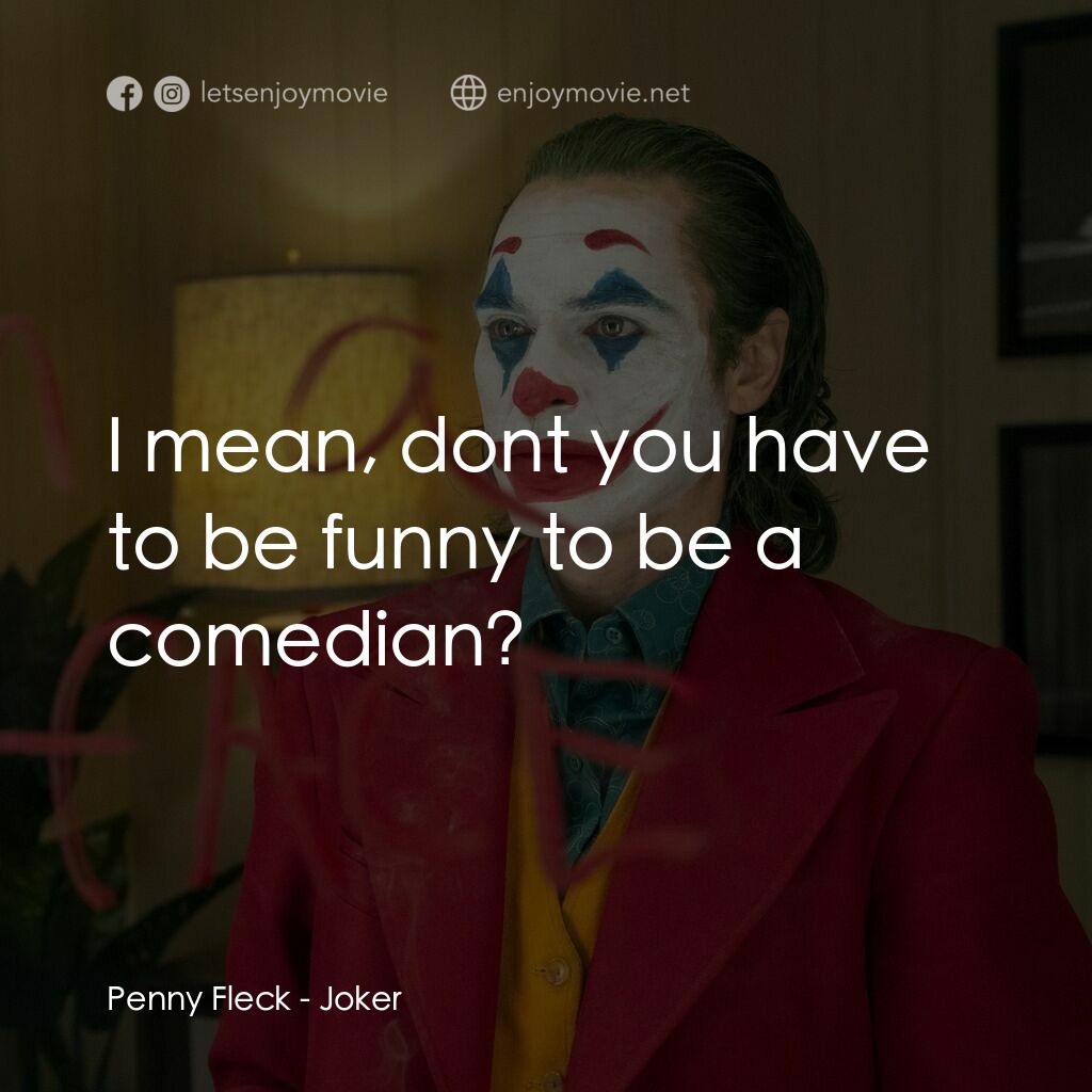 JOKER小丑電影對白：Penny Fleck:  I mean, dont you have to be funny to be a comedian?