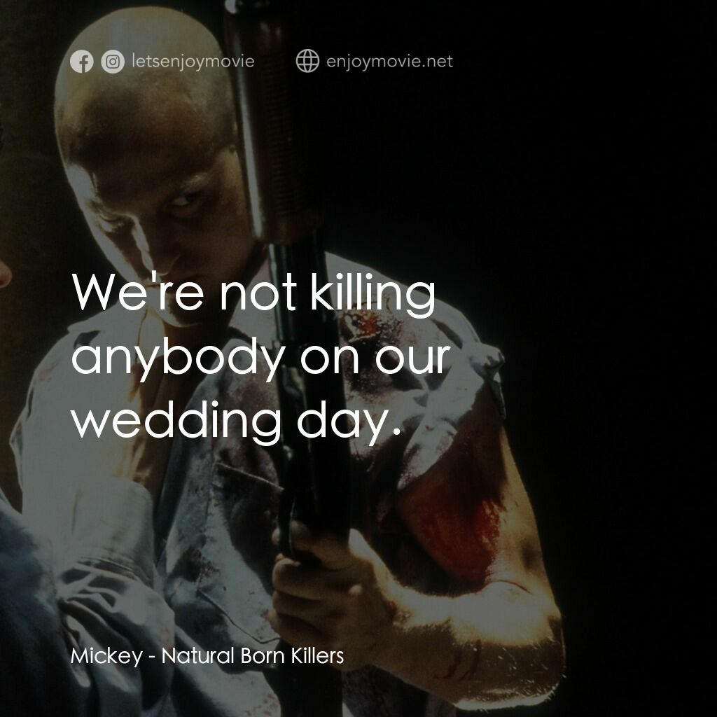 天生殺人狂電影對白：Mickey:  We're not killing anybody on our wedding day.