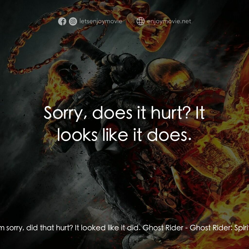 惡靈戰警：復仇時刻電影對白：Ray Carrigan:  I'm sorry, did that hurt? It looked like it did. Ghost Rider:  Sor