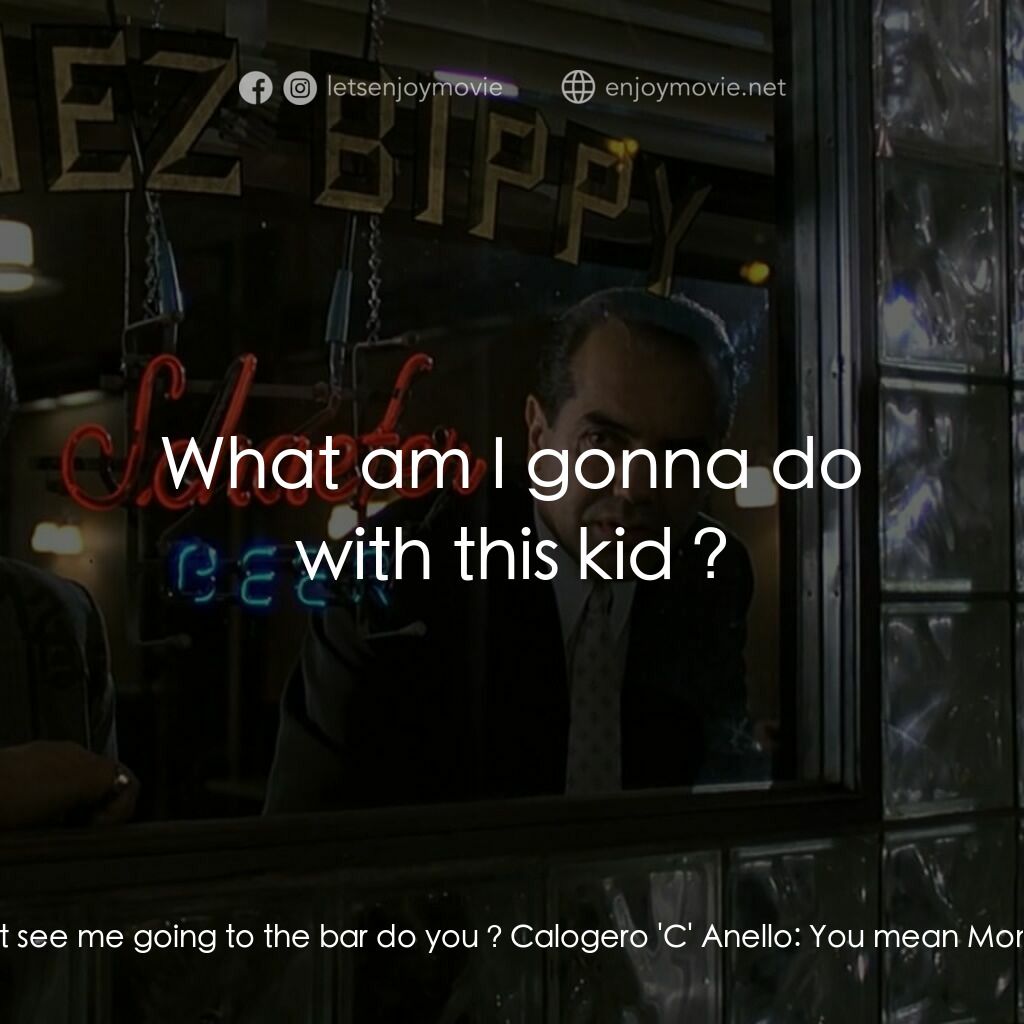 四海情深電影對白：Lorenzo:  You stay away from that bar. You don't see me going to the bar do you ?