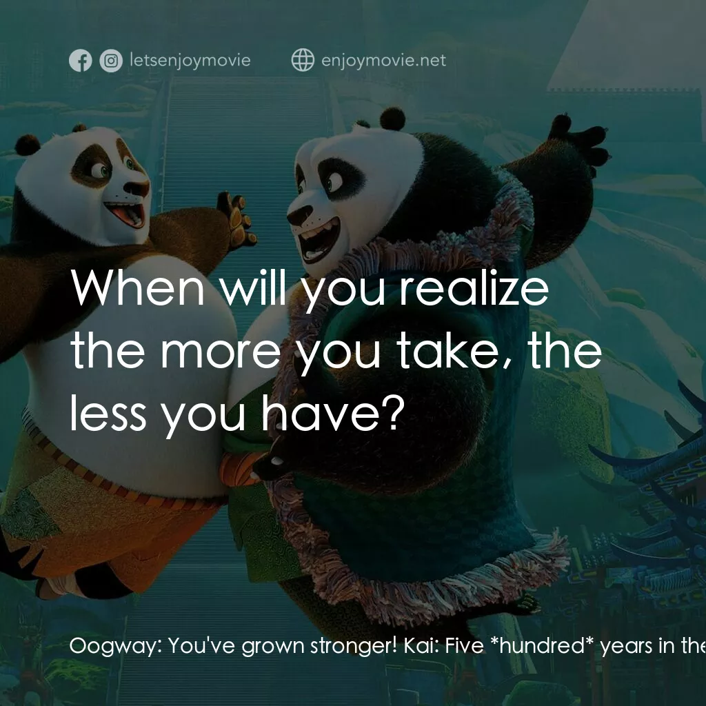 功夫熊貓 3電影對白：Oogway:  You've grown stronger! Kai:  Five *hundred* years in the Spirit Realm; y
