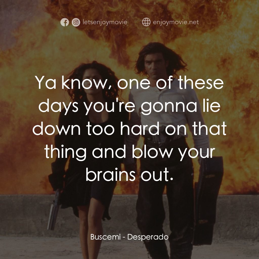 三步殺人曲電影對白：Buscemi: Ya know, one of these days you're gonna lie down too hard on that thing 