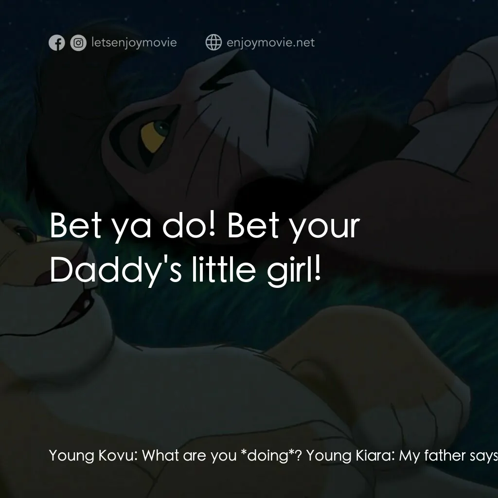 獅子王2：辛巴王國電影對白：Young Kovu:  What are you *doing*? Young Kiara:  My father says never to turn you