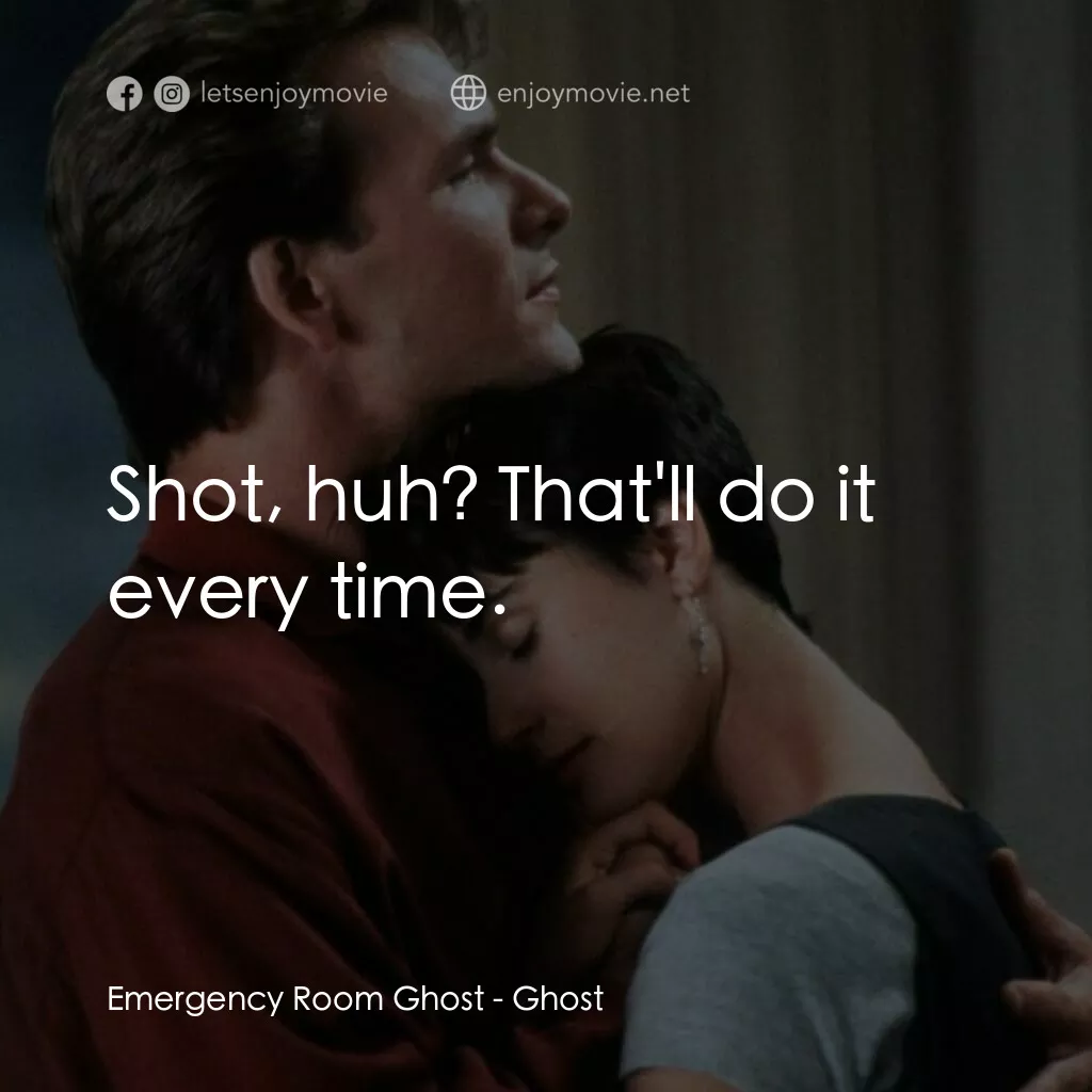 第六感生死戀電影對白：Emergency Room Ghost:  Shot, huh? That'll do it every time.