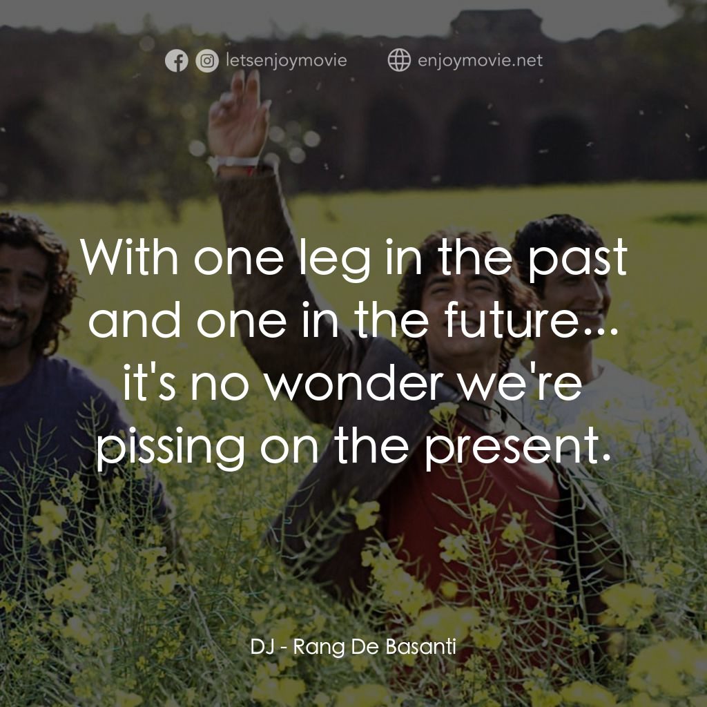 芭薩提的顏色電影對白：DJ: With one leg in the past and one in the future... it's no wonder we're pissin