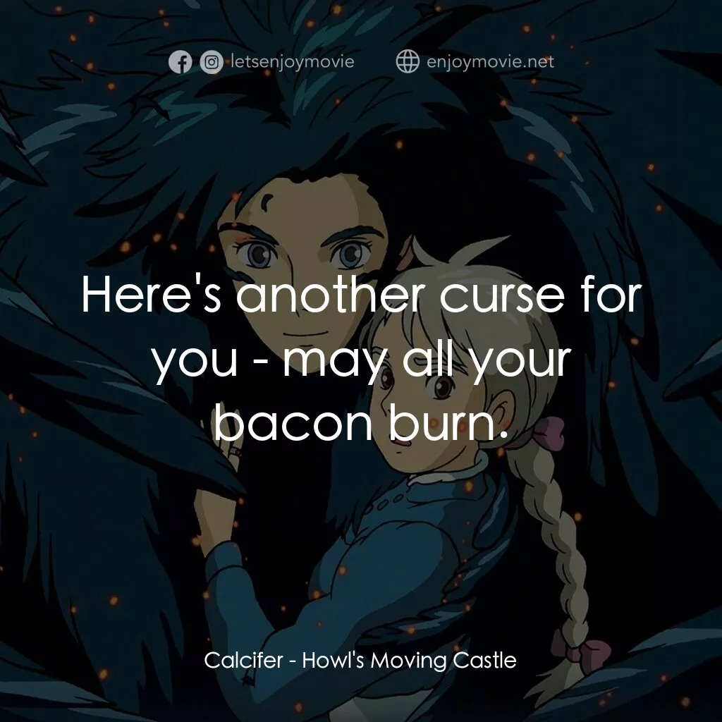 哈爾移動城堡電影對白：Calcifer:  Here's another curse for you - may all your bacon burn.