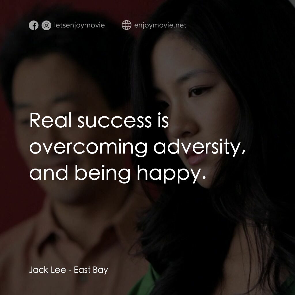 East Bay電影對白：Jack Lee:  Real success is overcoming adversity, and being happy.