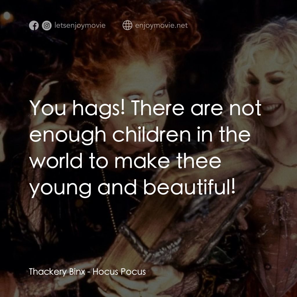 女巫也瘋狂電影對白：Thackery Binx: You hags! There are not enough children in the world to make thee 