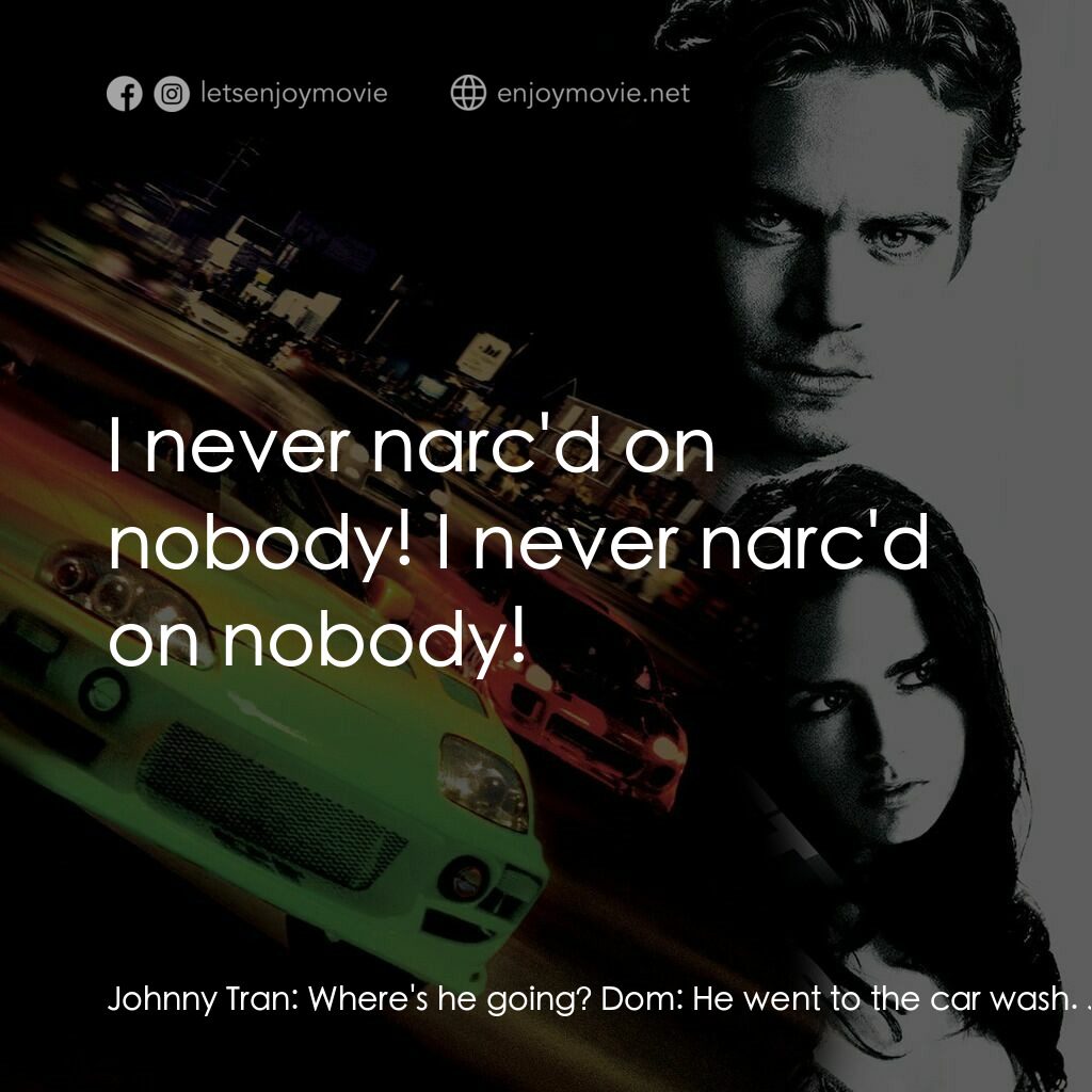玩命關頭電影對白：Johnny Tran:  Where's he going? Dom:  He went to the car wash. Johnny Tran:  What