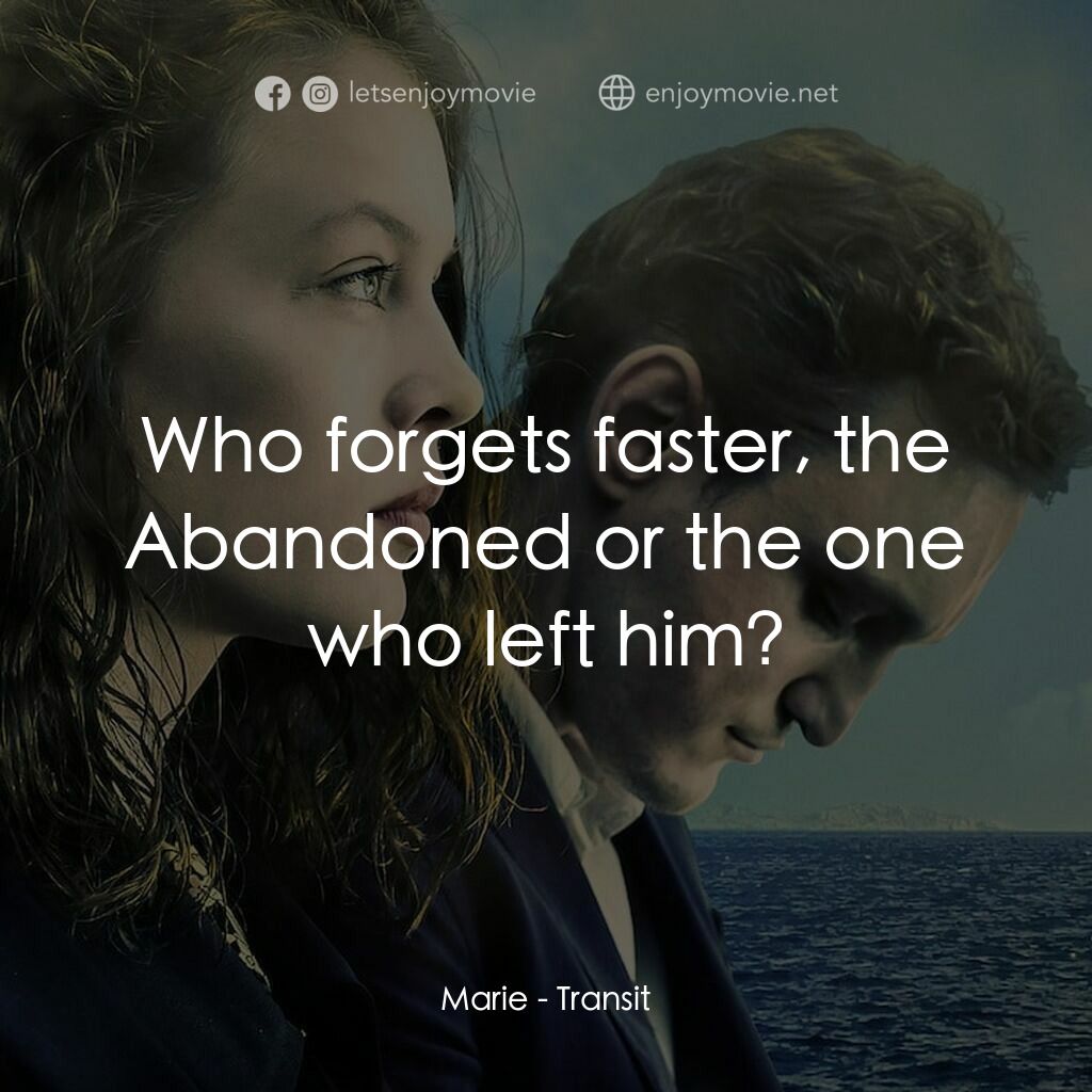 時空中轉站電影對白：Marie:  Who forgets faster, the Abandoned or the one who left him?