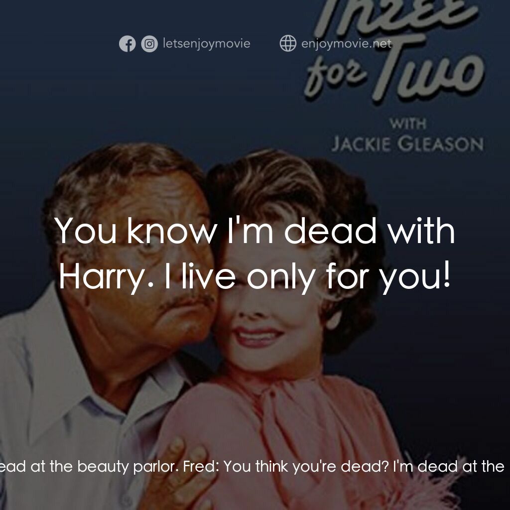 Three for Two電影對白：Rita:  I'm only alive when I'm with you. I'm dead at the supermarket. I'm dead at