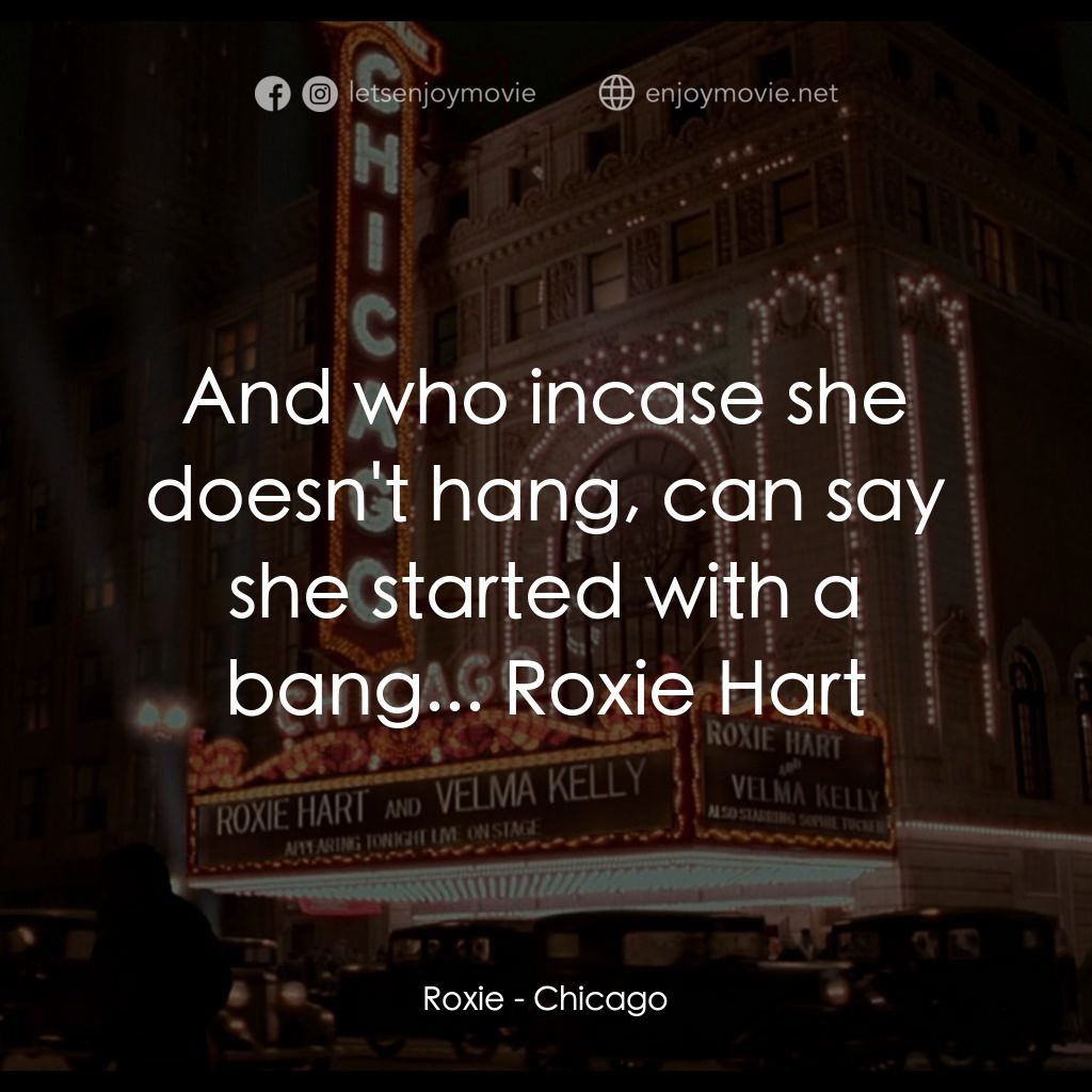 芝加哥電影對白：Roxie: And who incase she doesn't hang, can say she started with a bang... Roxie 