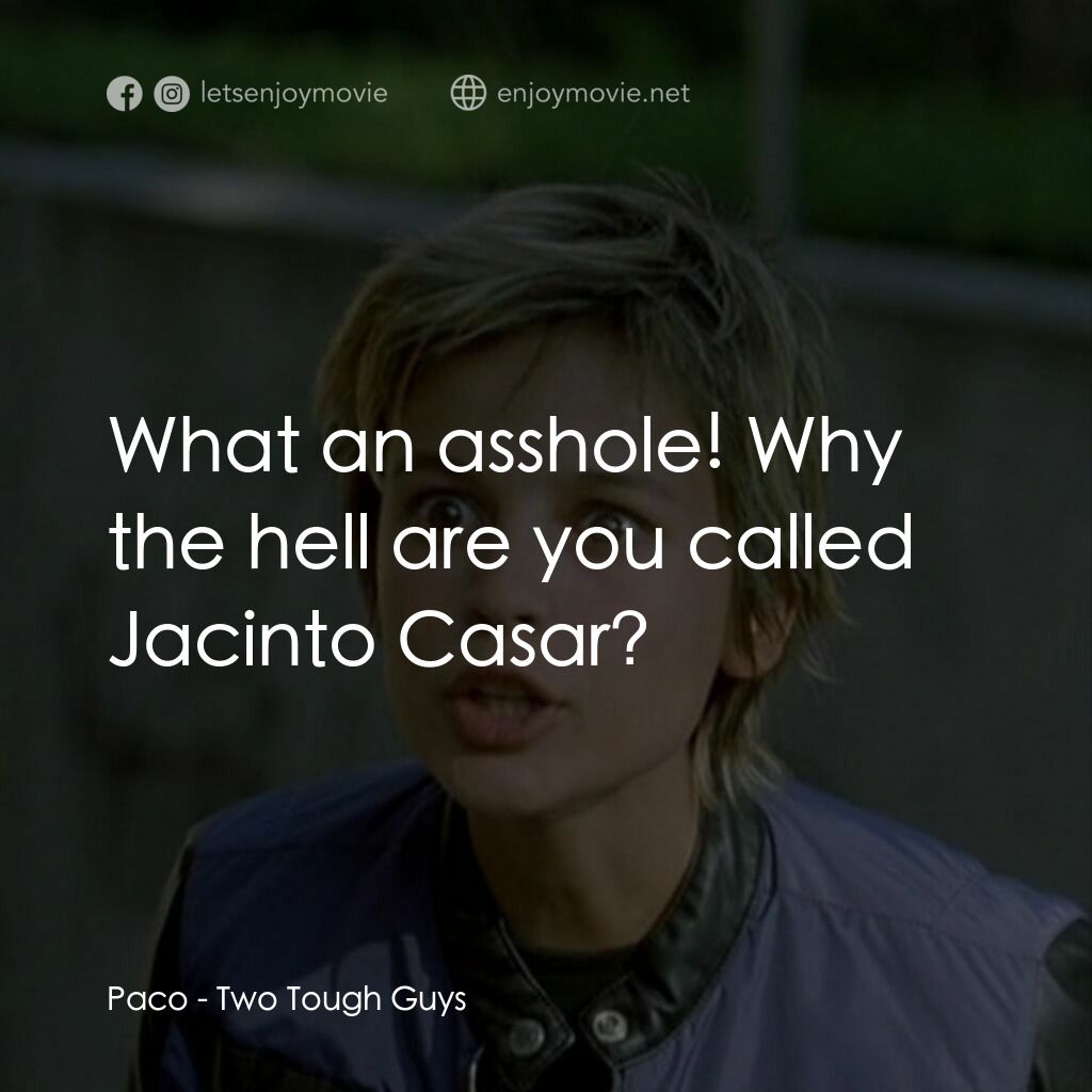 Two Tough Guys電影對白：Paco:  What an asshole! Why the hell are you called Jacinto Casar?
