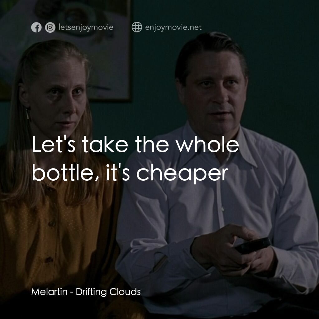 流雲電影對白：Melartin:  Let's take the whole bottle, it's cheaper