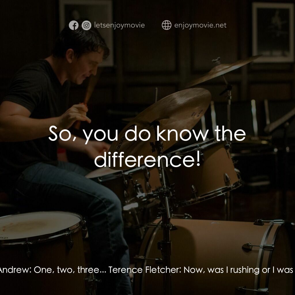 進擊的鼓手電影對白：Terence Fletcher:  Were you rushing or were you dragging? Andrew:  I-I don't know