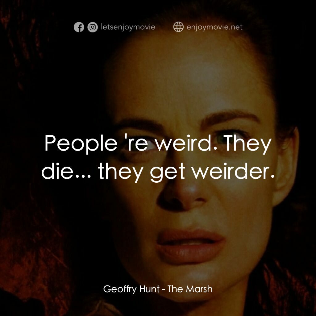 The Marsh電影對白：Geoffry Hunt:  People 're weird. They die... they get weirder.