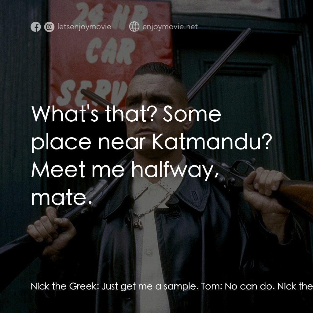夠薑四小強電影對白：Nick the Greek:  Just get me a sample. Tom:  No can do. Nick the Greek:  What's t