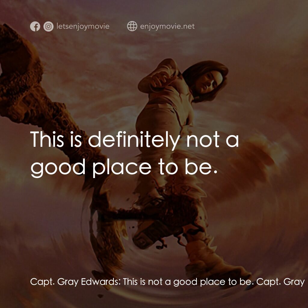 太空戰士電影對白：Capt. Gray Edwards:  This is not a good place to be. Capt. Gray Edwards:  That's 
