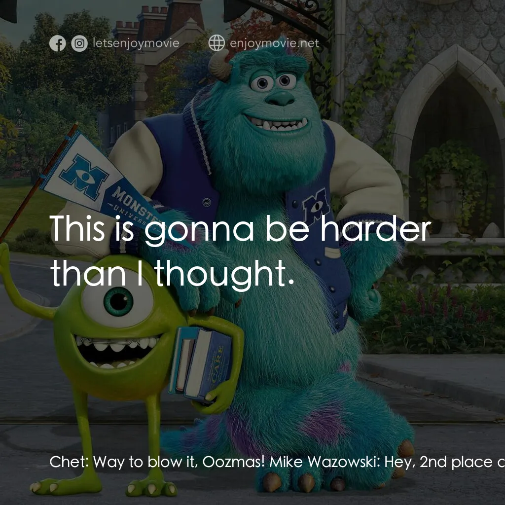 怪獸大學電影對白：Chet:  Way to blow it, Oozmas! Mike Wazowski:  Hey, 2nd place ain't bad. Greek Co