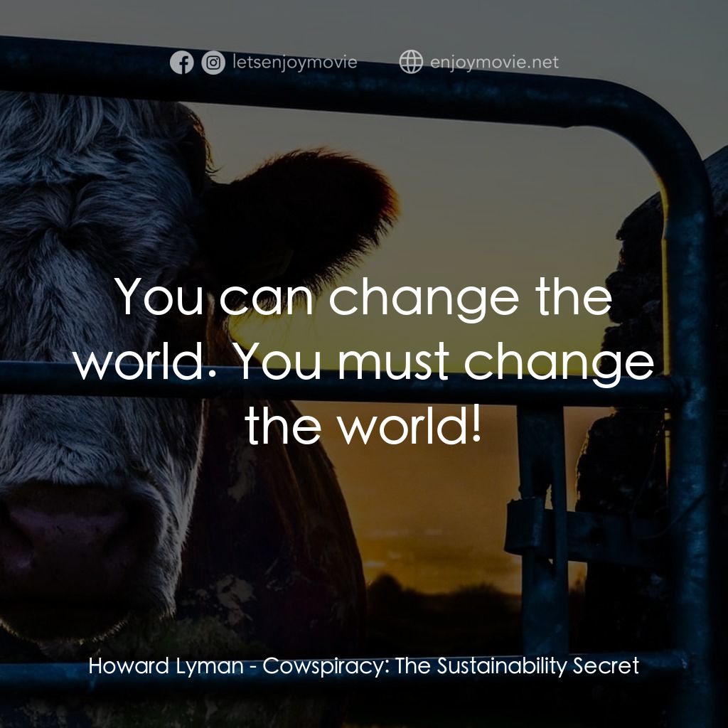 奶牛陰謀：永遠不能說的秘密電影對白：Howard Lyman: You can change the world. You must change the world!
