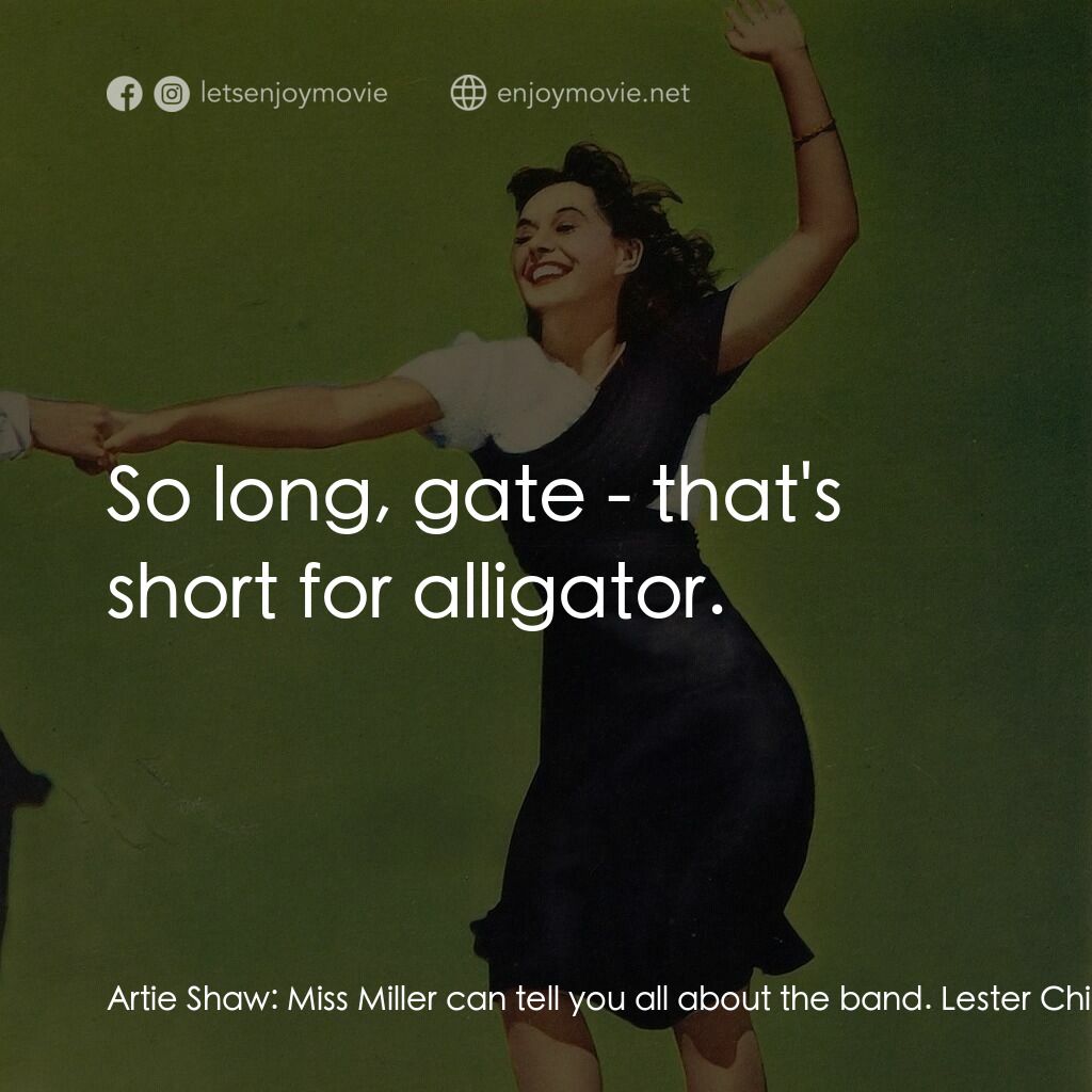 Second Chorus電影對白：Artie Shaw:  Miss Miller can tell you all about the band. Lester Chisholm:  Is Mi