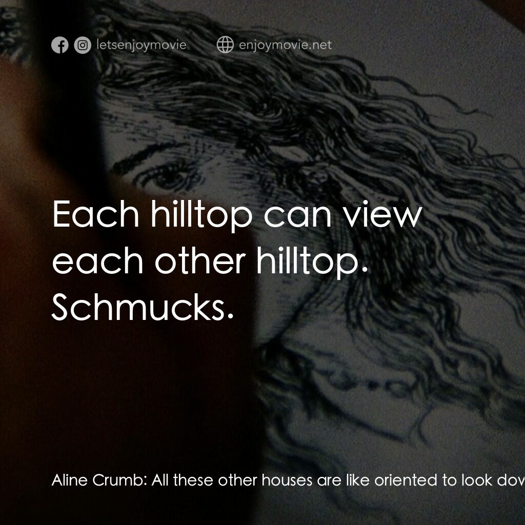 克魯伯電影對白：Aline Crumb:  All these other houses are like oriented to look down on our place 