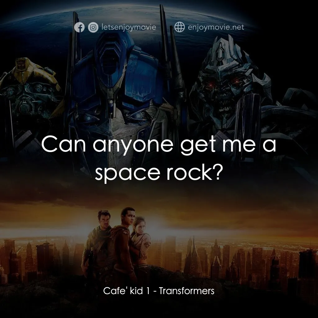 變形金剛電影對白：Cafe' kid 1: Can anyone get me a space rock?