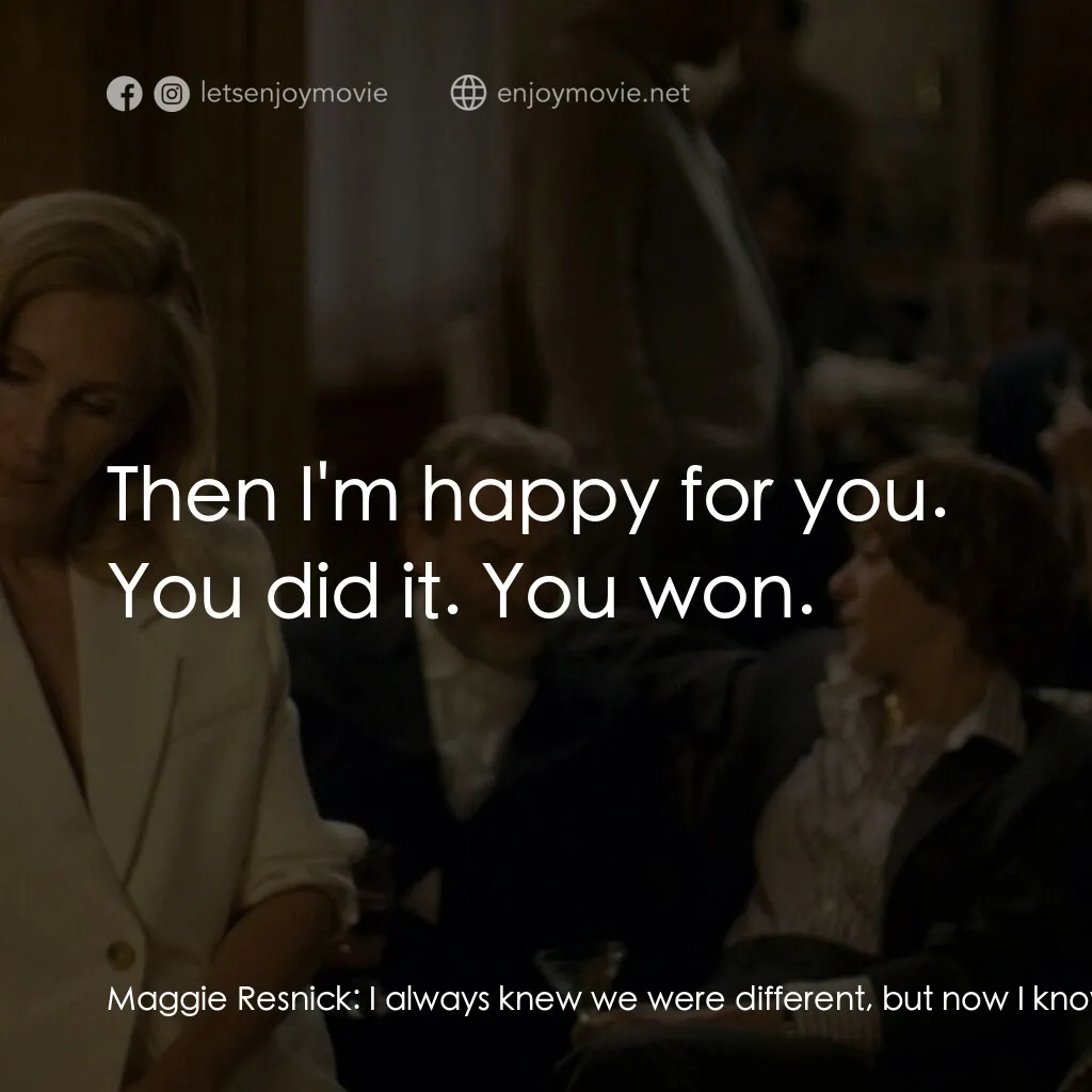 獵後真相電影對白：Maggie Resnick:  I always knew we were different, but now I know that's a good th