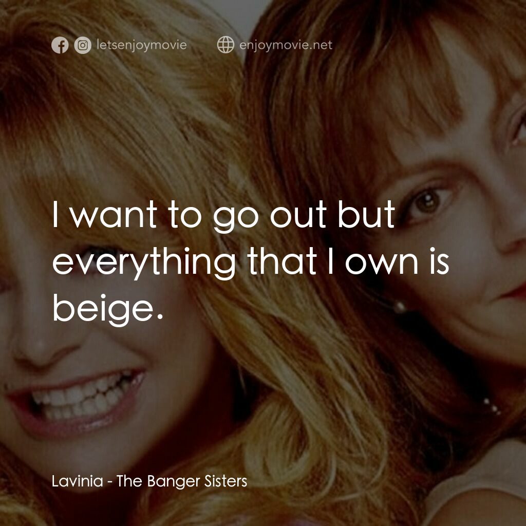 熱力師奶電影對白：Lavinia:  I want to go out but everything that I own is beige.