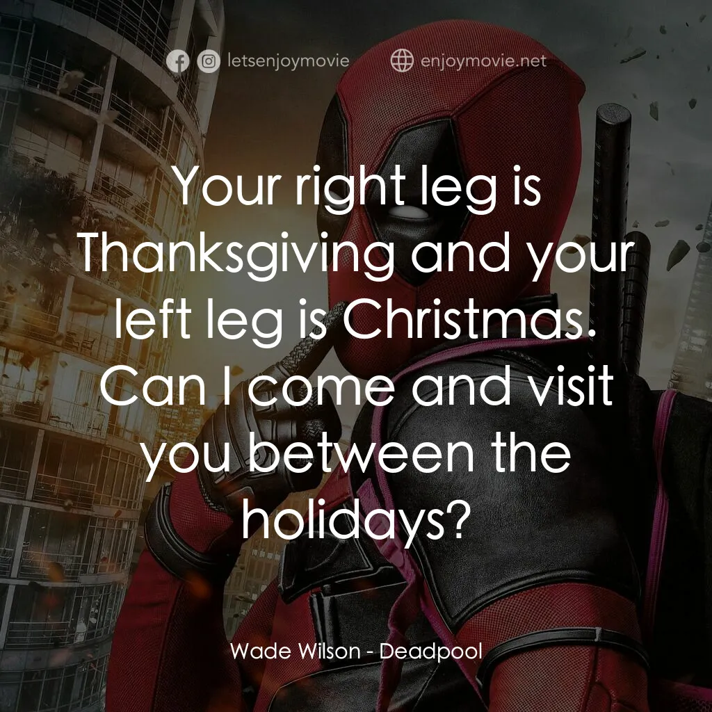 死侍：不死現身電影對白：Wade Wilson:  Your right leg is Thanksgiving and your left leg is Christmas. Can 
