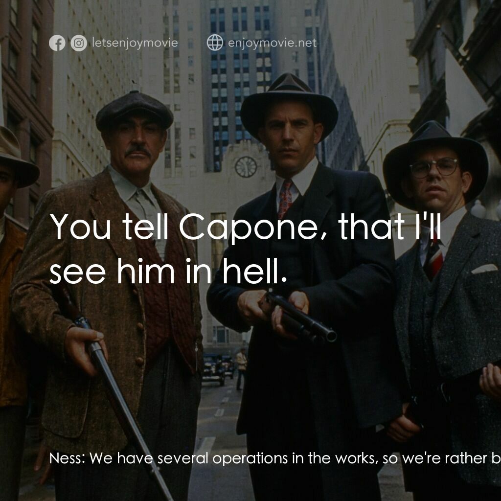 義膽雄心電影對白：Ness:  We have several operations in the works, so we're rather busy, Alderman. W