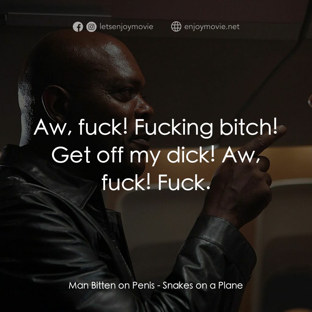 飛機上有蛇電影對白：Man Bitten on Penis:  Aw, fuck! Fucking bitch! Get off my dick! Aw, fuck! Fuck.