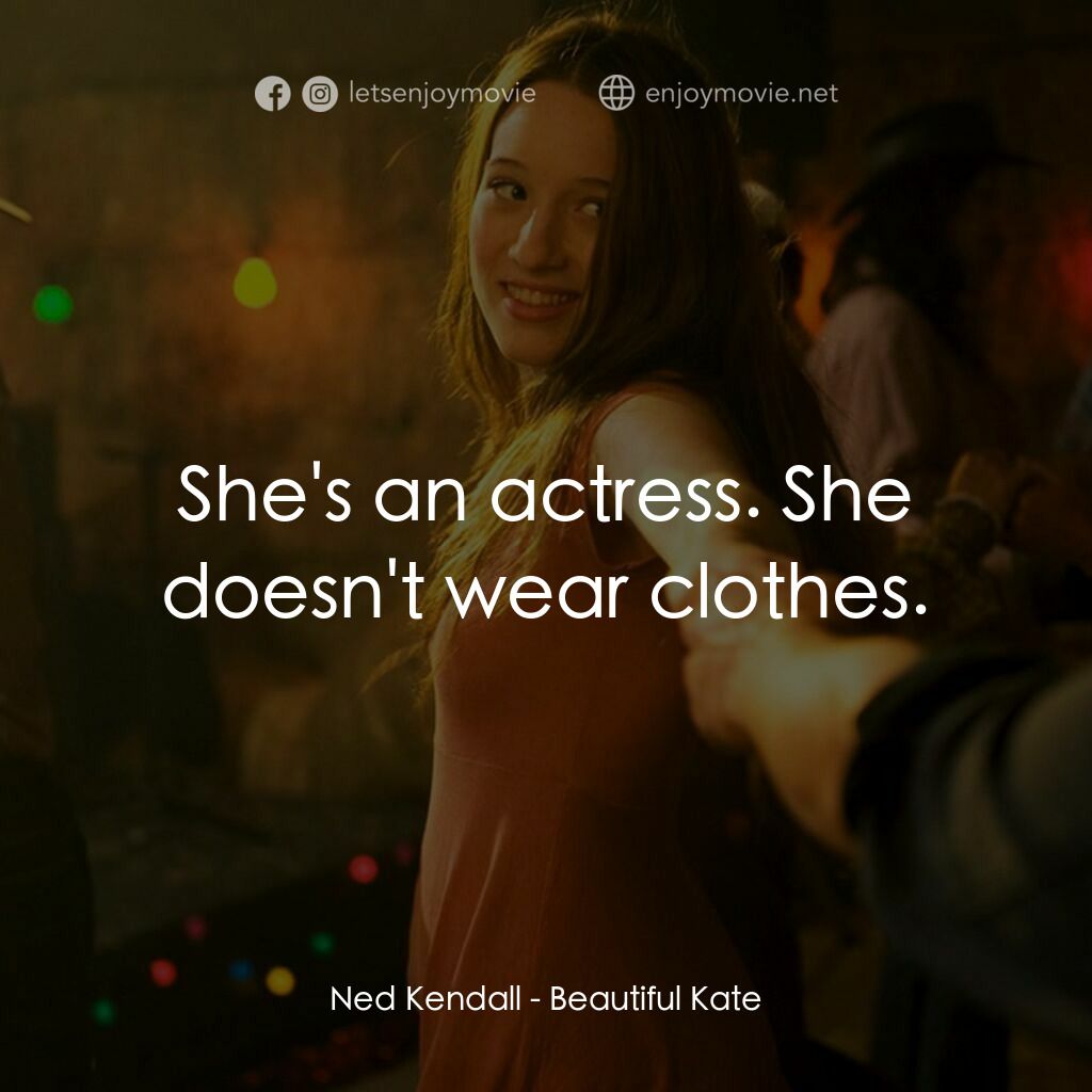 美麗的凱特電影對白：Ned Kendall:  She's an actress. She doesn't wear clothes.