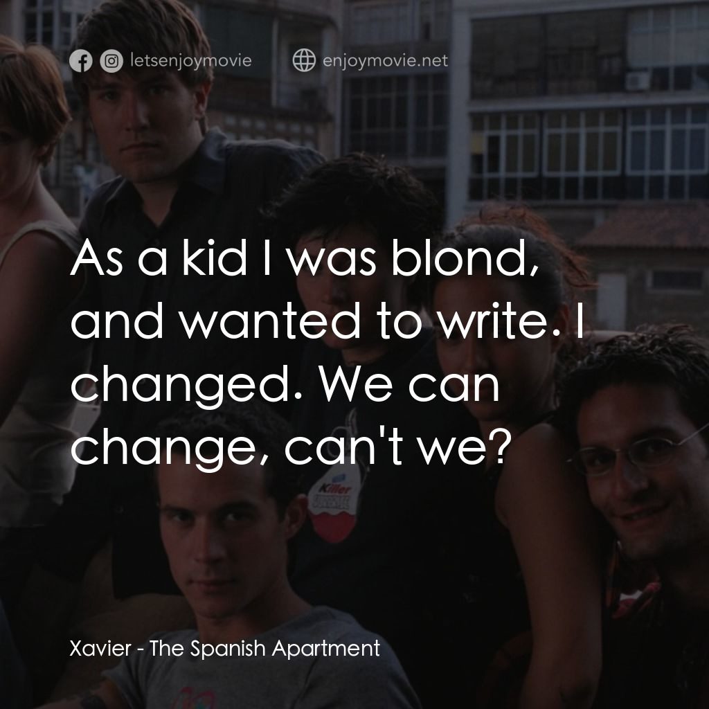 西班牙公寓電影對白：Xavier: As a kid I was blond, and wanted to write. I changed. We can change, can'