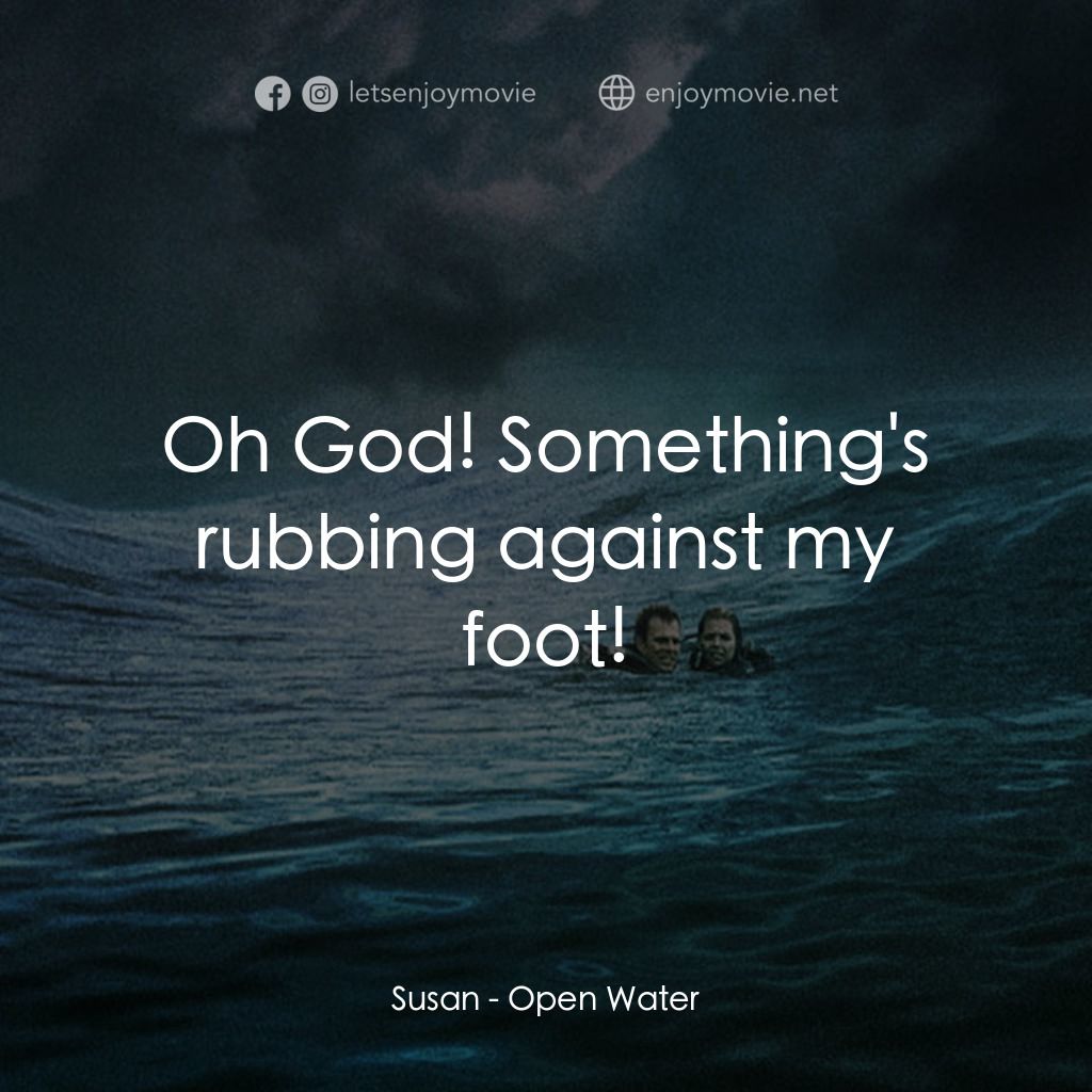 鯊海22小時電影對白：Susan: Oh God! Something's rubbing against my foot!