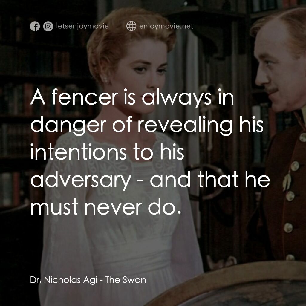 天鵝公主電影對白：Dr. Nicholas Agi:  A fencer is always in danger of revealing his intentions to hi