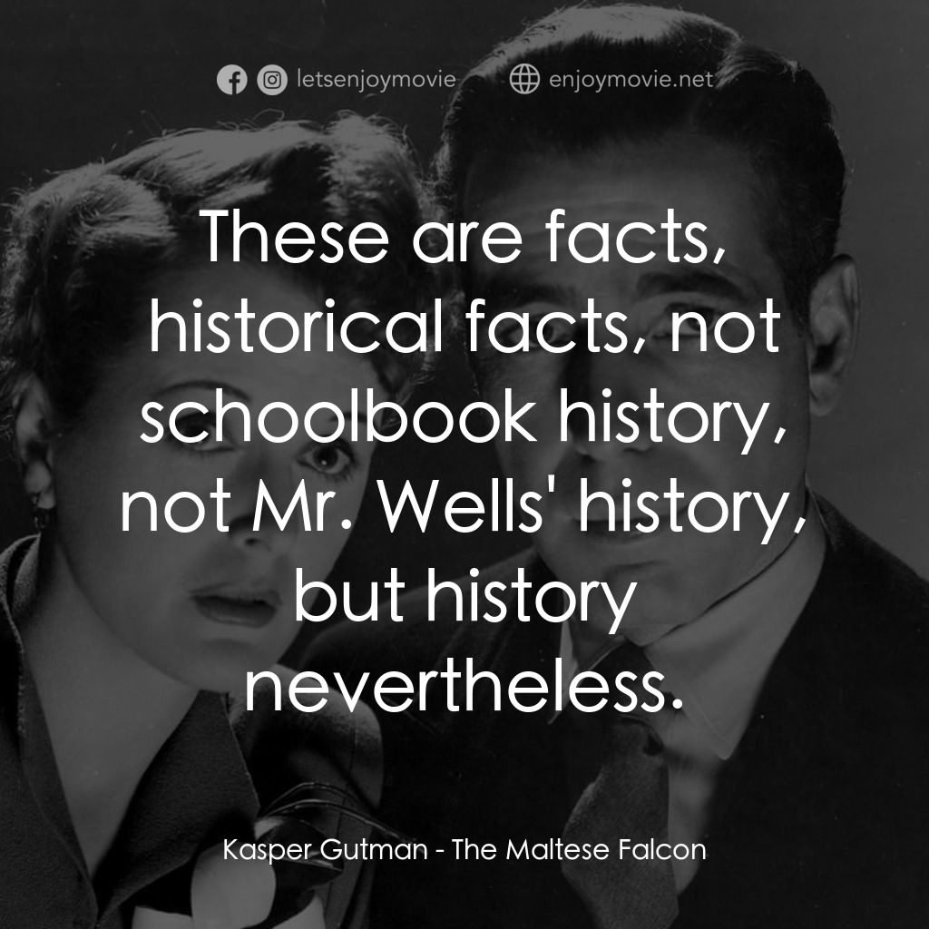 群雄奪寶鷹電影對白：Kasper Gutman: These are facts, historical facts, not schoolbook history, not Mr.