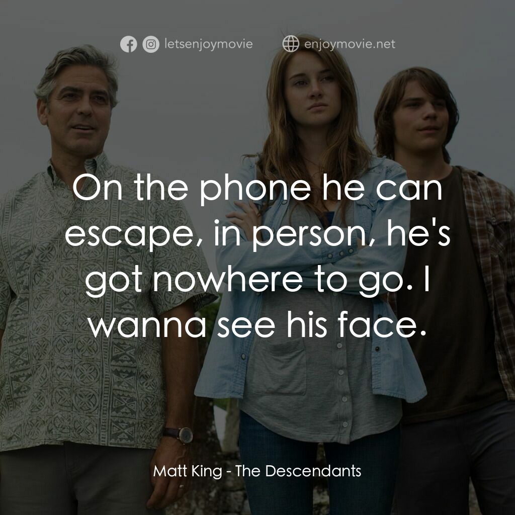 繼承大丈夫電影對白：Matt King:  On the phone he can escape, in person, he's got nowhere to go. I wann