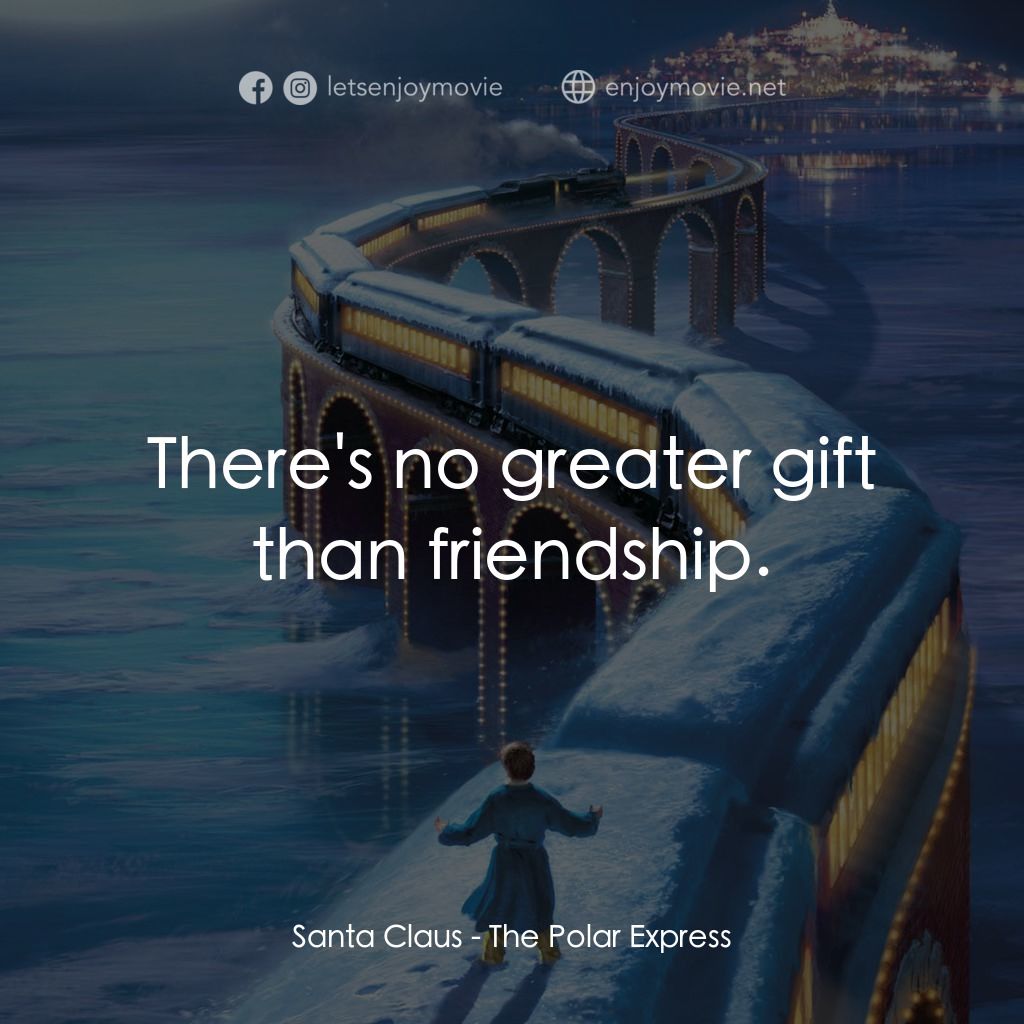 北極特快車電影對白：Santa Claus: There's no greater gift than friendship.