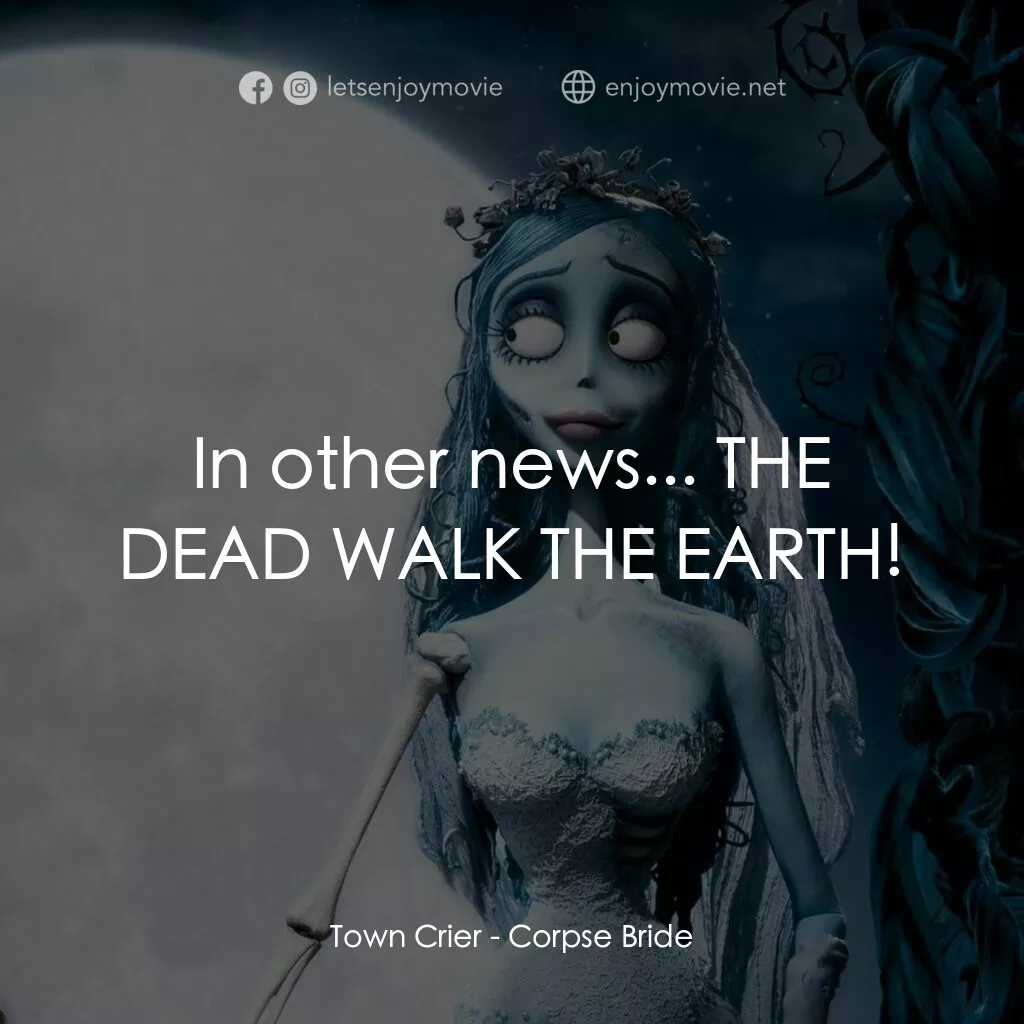 怪誕屍新娘電影對白：Town Crier:  In other news... THE DEAD WALK THE EARTH!